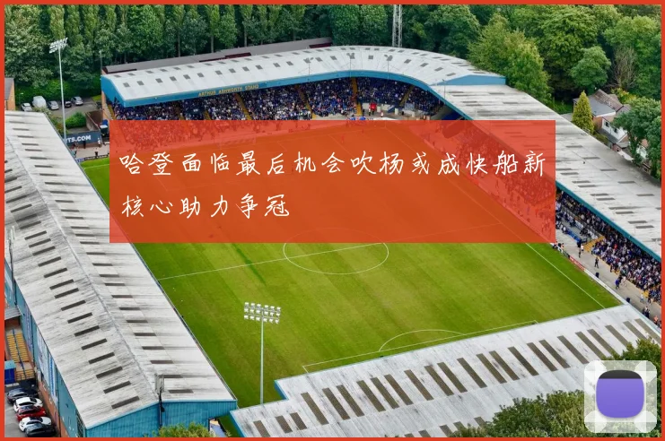 哈登面临最后机会吹杨或成快船新核心助力争冠